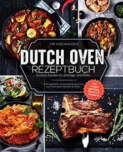 Dutch Oven Rezeptbuch: Outdoor Kochen für Anfänger und Profis - Schmackhafte und einfache Gerichte