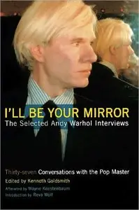 I'll Be Your Mirror: The Selected Andy Warhol Interviews by Kenneth Goldsmith