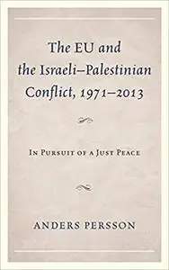 The EU and the Israeli–Palestinian Conflict 1971–2013: In Pursuit of a Just Peace