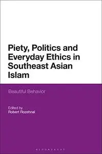 Piety, Politics, and Everyday Ethics in Southeast Asian Islam: Beautiful Behavior