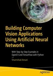 Building Computer Vision Applications Using Artificial Neural Networks