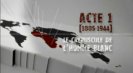 (France 5) Afrique(s), une autre histoire du 20e siècle - Acte 1 (1885 - 1944) Le crépuscule de l'homme blanc (2010)