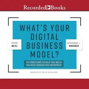 «What's Your Digital Business Model?» by Peter Weill,Stephanie Woerner