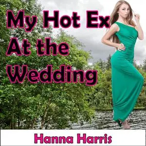 «My Hot Ex At The Wedding» by Hanna Harris