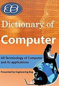 Dictionary of Computer: All Terms of Computer science and Engineering, computer and its applications.