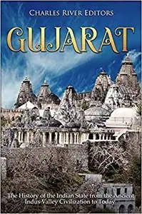 Gujarat: The History of the Indian State from the Ancient Indus Valley Civilization to Today