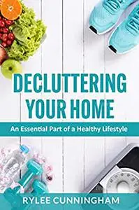 Decluttering Your Home: An Essential Part of a Healthy Lifestyle