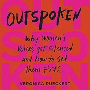 Outspoken: Why Women's Voices Get Silenced and How to Set Them Free [Audiobook]