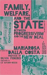 Family, Welfare, and the State: Between Progressivism and the New Deal, Second Edition Ed 2