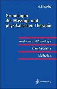 Grundlagen der Massage und physikalischen Therapie: Anatomie und Physiologie - Krankheitslehre Methoden