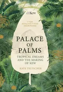 Palace of Palms: Tropical Dreams and the Making of Kew