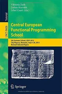 Central European Functional Programming School (Lecture Notes in Computer Science) (Repost)