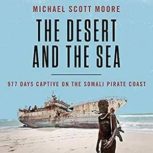 The Desert and the Sea: 977 Days Captive on the Somali Pirate Coast [Audiobook]