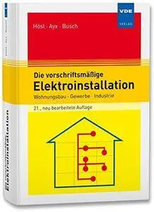 Die vorschriftsmäßige Elektroinstallation: Wohnungsbau · Gewerbe · Industrie, 21. Auflage