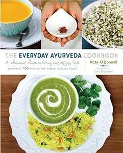 The Everyday Ayurveda Cookbook: A Seasonal Guide to Eating and Living Well (Repost)