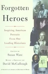 «Forgotten Heroes: Inspiring American Portraits From Our Leading Hist» by Susan Ware