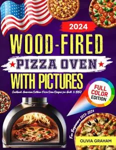Wood Fired Pizza Oven Cookbook for Beginners with Pictures 2023-2024