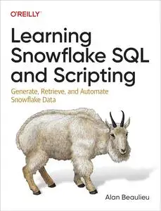 Learning Snowflake SQL and Scripting: Generate, Retrieve, and Automate Snowflake Data