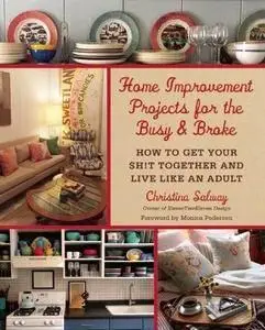 Home Improvement Projects for the Busy & Broke: How to Get Your $h!t Together and Live Like an Adult (repost)