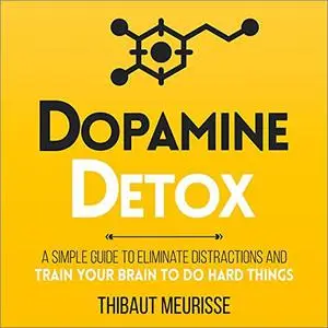 Dopamine Detox: A Short Guide to Remove Distractions and Get Your Brain to Do Hard Things [Audiobook]