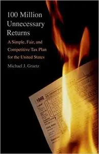 100 Million Unnecessary Returns: A Simple, Fair, and Competitive Tax Plan for the United States; With a New Introduction