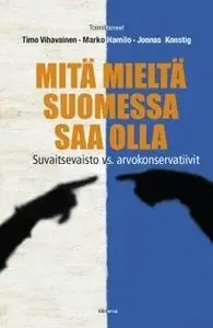 «Mitä mieltä Suomessa saa olla» by Joonas Konstig,Timo Vihavainen,Marko Hamilo