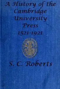 «A History of the Cambridge University Press, 1521–1921» by S.C. Roberts