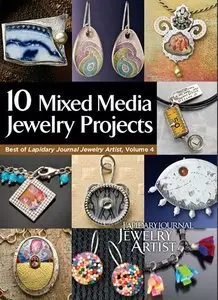 10 Mixed Media Jewelry Projects: Best of Lapidary Journal Jewelry Artist, Volume 4
