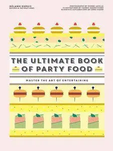 The Ultimate Book of Party Food: Master The Art of Entertaining