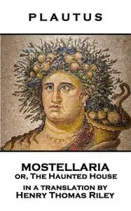 «Mostellaria or, The Haunted House» by Plautus