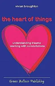 the heart of things: understanding trauma - working with constellations