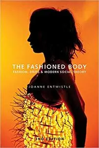 The Fashioned Body: Fashion, Dress and Social Theory