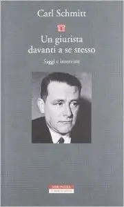 Carl Schmitt - Un giurista davanti a se stesso. Saggi e interviste
