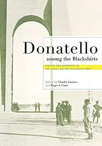 Donatello Among the Blackshirts: History and Modernity in the Visual Culture of Fascist Italy