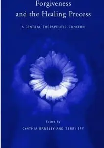 Forgiveness and the Healing Process: A Central Therapeutic Concern (repost)