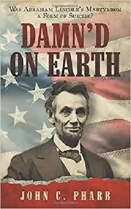 Damn'd on Earth: Was Abraham Lincoln's Martyrdom a Form of Suicide?