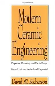 Modern Ceramic Engineering: Properties, Processing, and Use in Design, 2nd Edition