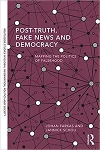 Post-Truth, Fake News and Democracy: Mapping the Politics of Falsehood