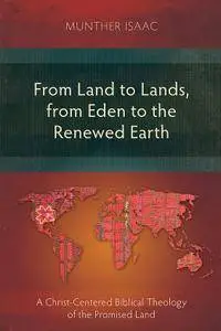 From Land to Lands, from Eden to the Renewed Earth: A Christ-Centred Biblical Theology of the Promised Land