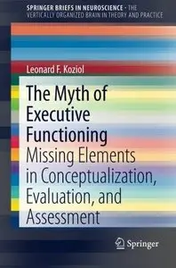 The Myth of Executive Functioning: Missing Elements in Conceptualization, Evaluation, and Assessment (Repost)