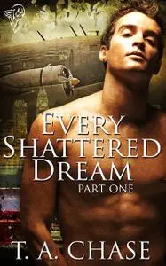 «Every Shattered Dream: Part One» by T.A.Chase