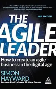 The Agile Leader: How to Create an Agile Business in the Digital Age