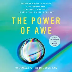 The Power of Awe: Overcome Burnout & Anxiety, Ease Chronic Pain, Find Clarity Purpose—in Less than 1 Minute per Day [Audiobook]