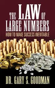 «The Law of Large Numbers - How to Make Success Inevitable» by Gary S. Goodman