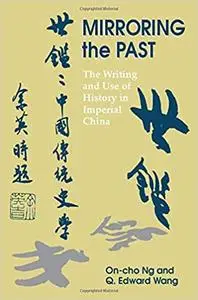 Mirroring the Past: The Writing and Use of History in Imperial China