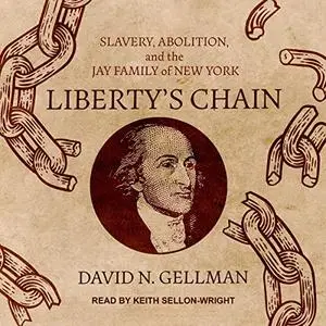 Liberty's Chain: Slavery, Abolition, and the Jay Family of New York [Audiobook]