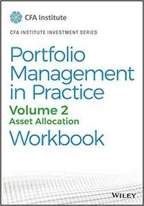 Portfolio Management in Practice, Volume 2: Asset Allocation Workbook (CFA Institute Investment Series)