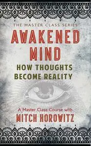 «Awakened Mind: How Thoughts Become Reality» by Mitch Horowitz