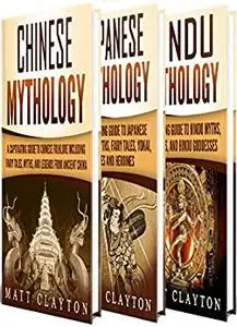 Asian Mythology: A Captivating Guide to Chinese Mythology, Japanese Mythology and Hindu Mythology