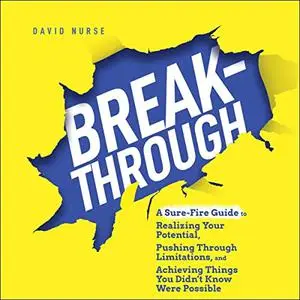 Breakthrough: A Sure-Fire Guide to Realizing Your Potential, Pushing Through Limitations, and Achieving Things You [Audiobook]